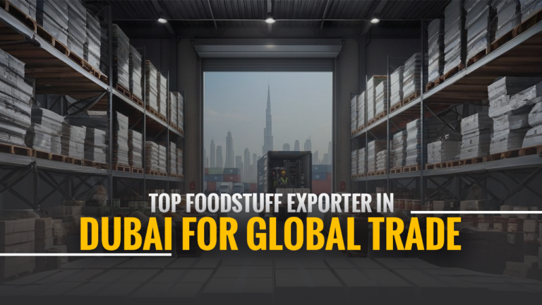 Top Foodstuff Exporter in Dubai for Global Trade