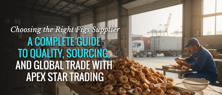 Choosing the Right Figs Supplier: A Complete Guide to Q...